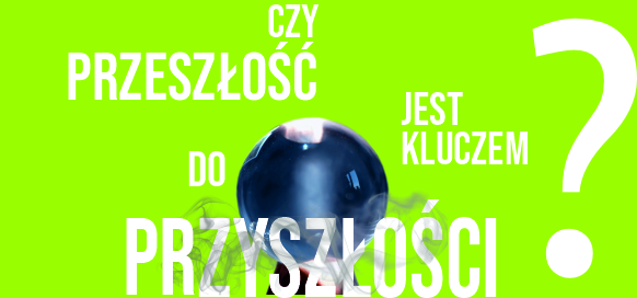 Czy przeszłość jest kluczem do przyszłości?