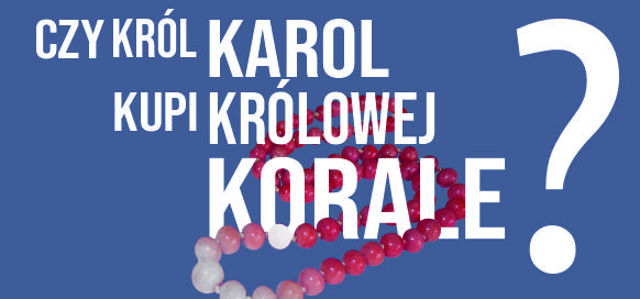 Czy król Karol kupi królowej korale?